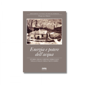 ENERGIA E POTERE DELL’ACQUA. - Storia degli opifici idraulici nella valle dell’Alto Gizio