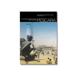 PESCARA - Forma, identità e memoria della città fra XIX e XX secolo